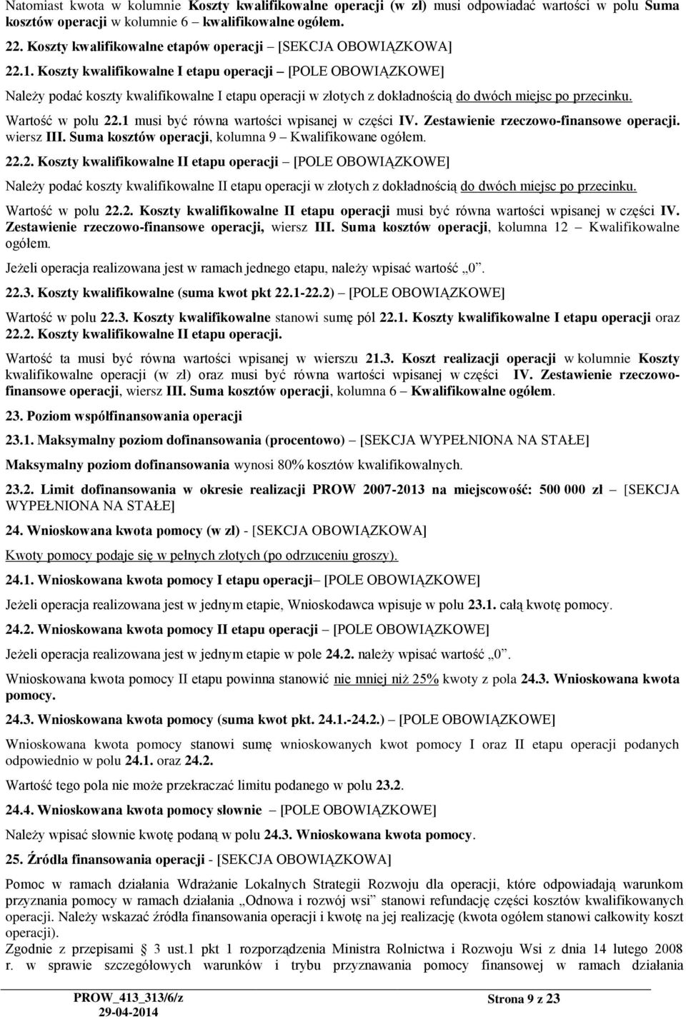 Koszty kwalifikowalne I etapu operacji [POLE OBOWIĄZKOWE] Należy podać koszty kwalifikowalne I etapu operacji w złotych z dokładnością do dwóch miejsc po przecinku. Wartość w polu 22.