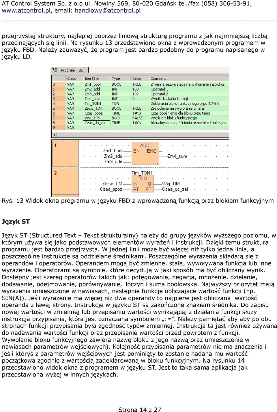13 Widok okna programu w języku FBD z wprowadzoną funkcją oraz blokiem funkcyjnym Język ST Język ST (Structured Text Tekst strukturalny) należy do grupy języków wyższego poziomu, w którym używa się