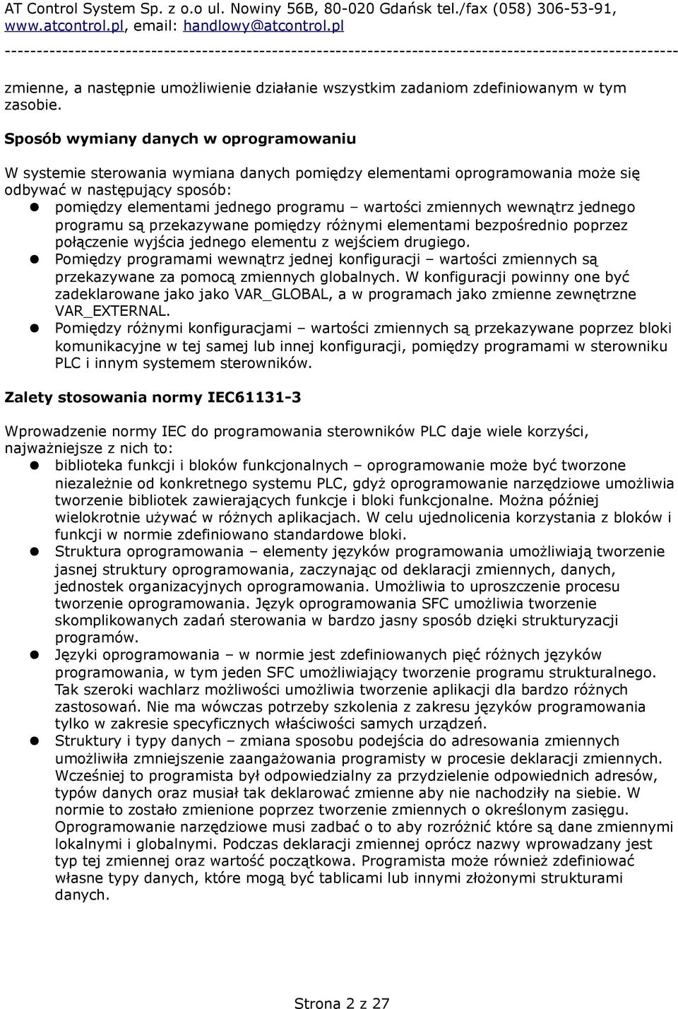 zmiennych wewnątrz jednego programu są przekazywane pomiędzy różnymi elementami bezpośrednio poprzez połączenie wyjścia jednego elementu z wejściem drugiego.