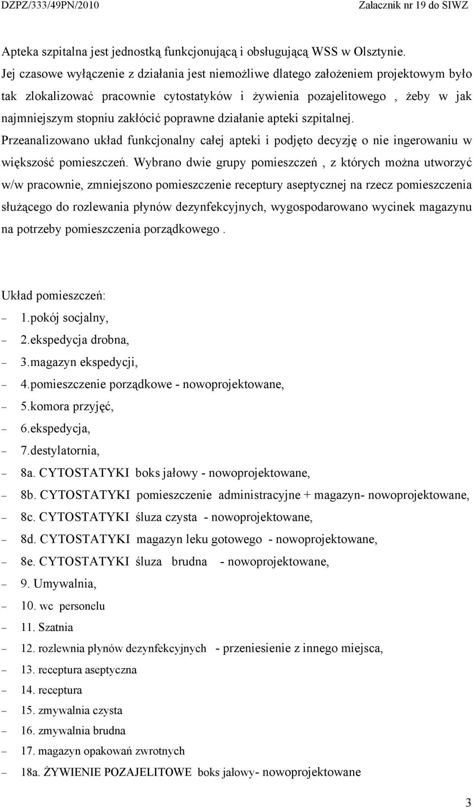 poprawne działanie apteki szpitalnej. Przeanalizowano układ funkcjonalny całej apteki i podjęto decyzję o nie ingerowaniu w większość pomieszczeń.