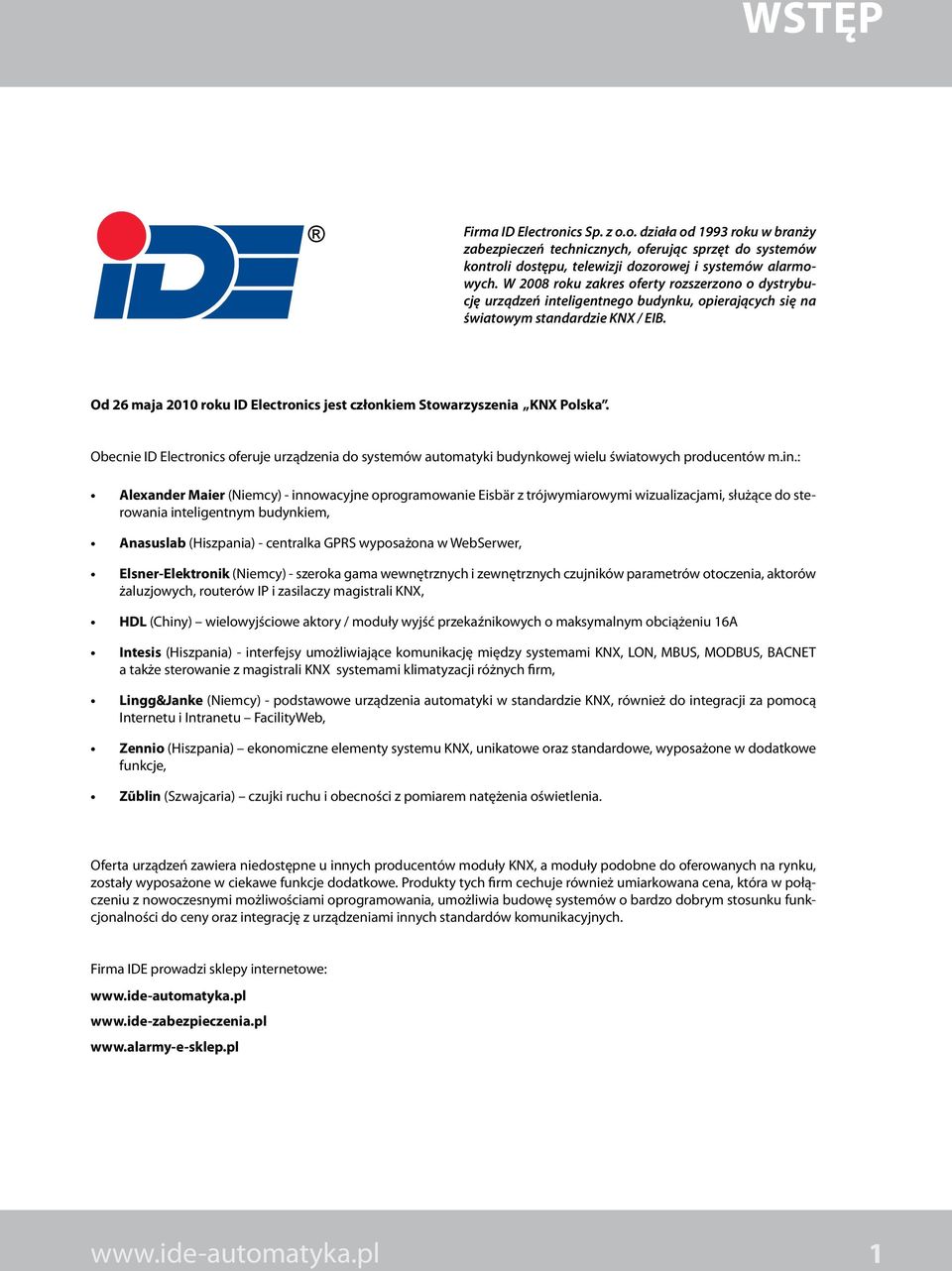 Od 26 maja 2010 roku ID Electronics jest członkiem Stowarzyszenia KNX Polska. Obecnie ID Electronics oferuje urządzenia do systemów automatyki budynkowej wielu światowych producentów m.in.