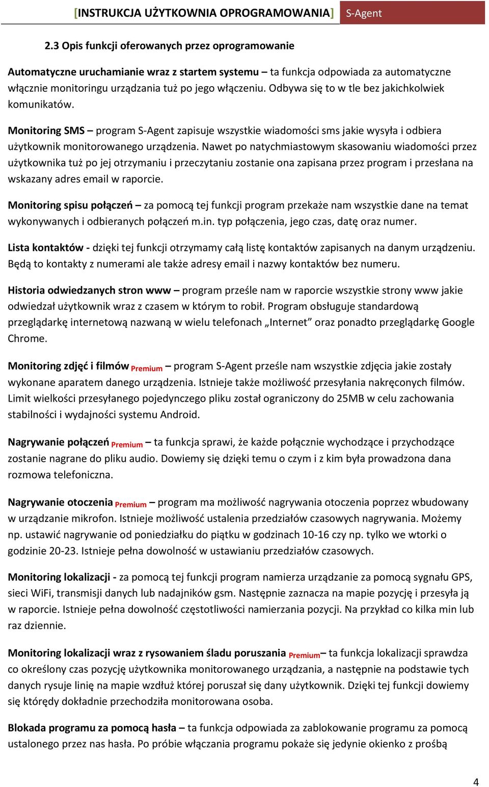 Nawet po natychmiastowym skasowaniu wiadomości przez użytkownika tuż po jej otrzymaniu i przeczytaniu zostanie ona zapisana przez program i przesłana na wskazany adres email w raporcie.