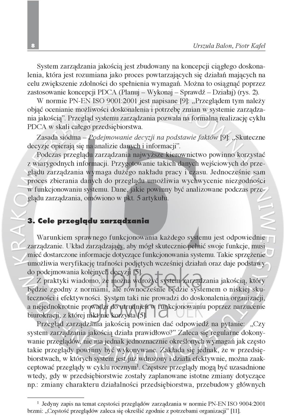 W normie PN-EN ISO 9001:2001 jest napisane [9]: Przeglądem tym należy objąć ocenianie możliwości doskonalenia i potrzebę zmian w systemie zarządzania jakością.