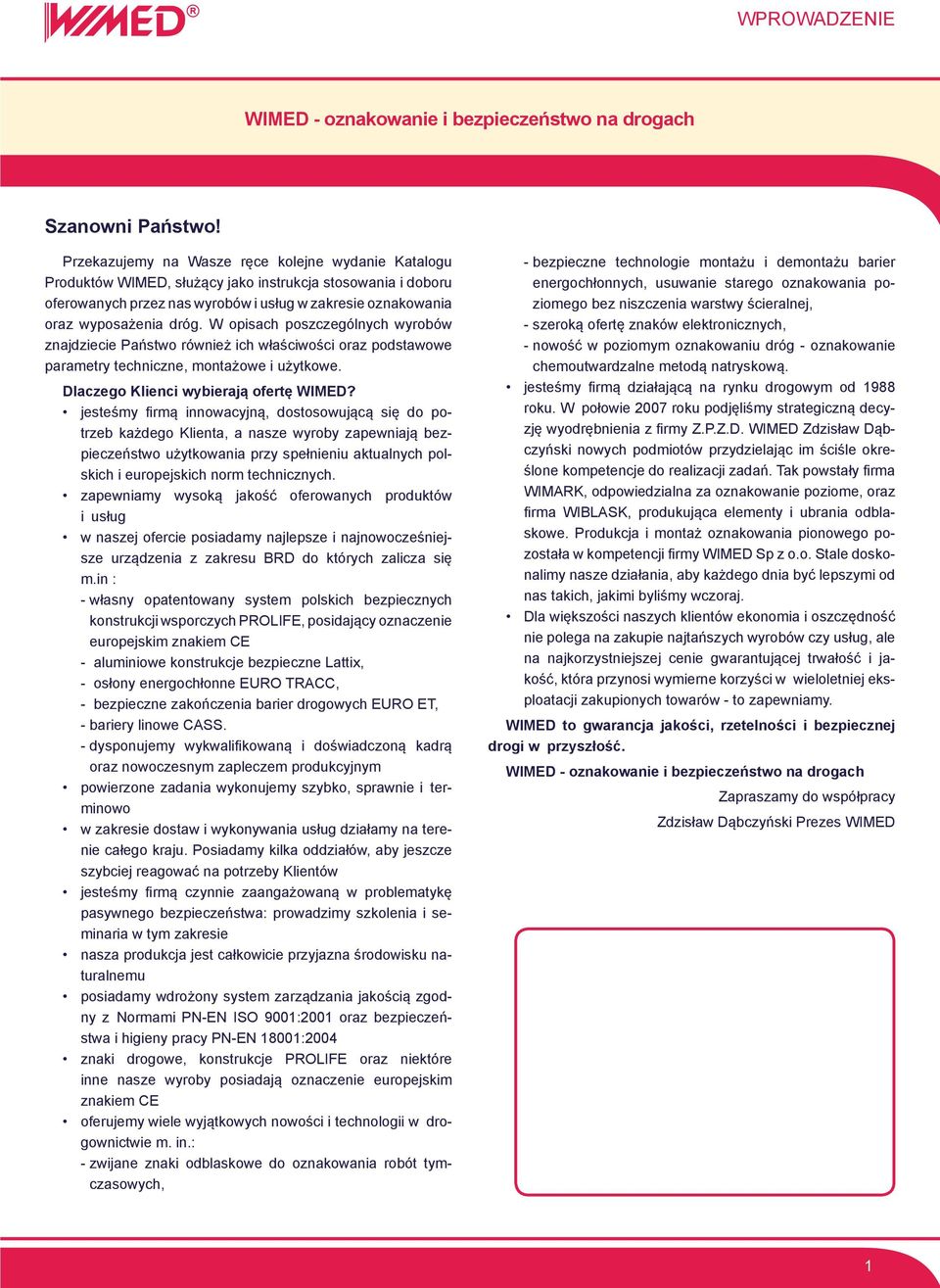 W opisach poszczególnych wyrobów znajdziecie Państwo również ich właściwości oraz podstawowe parametry techniczne, montażowe i użytkowe. Dlaczego Klienci wybierają ofertę WIMED?