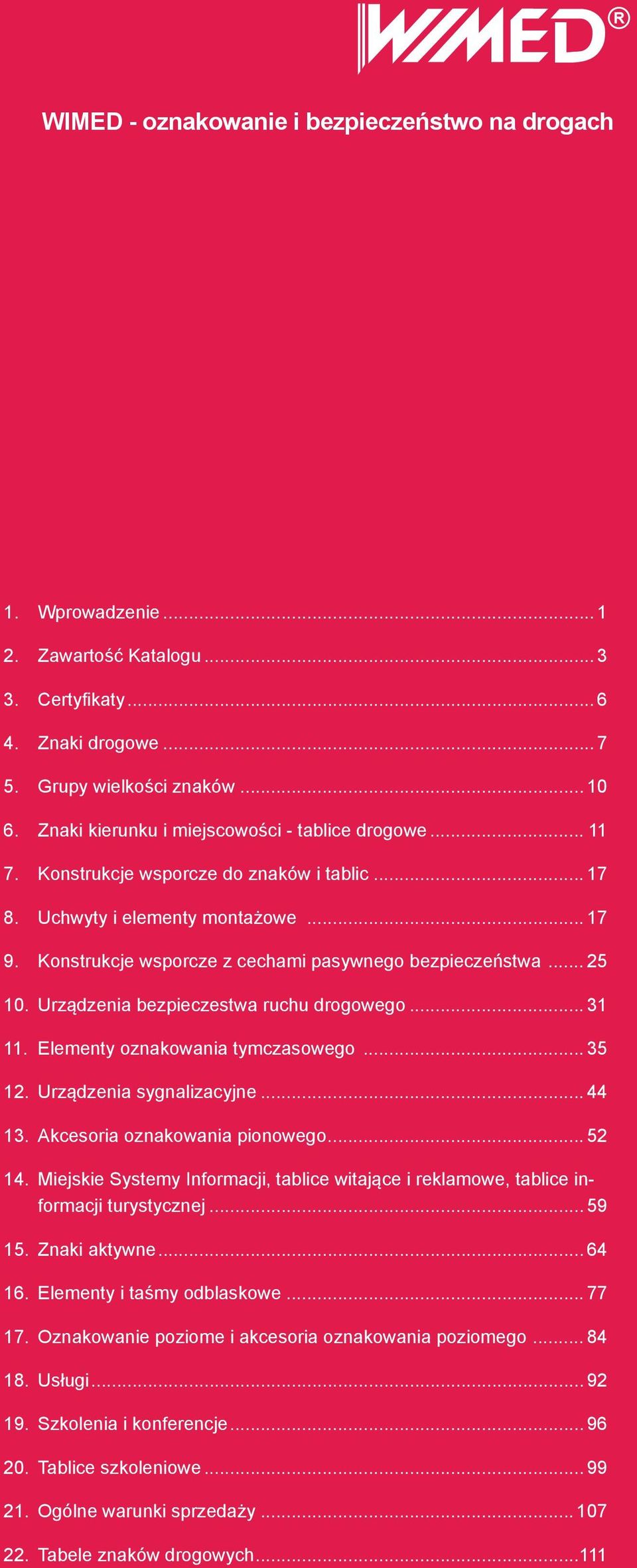 .. 25 10. Urządzenia bezpieczestwa ruchu drogowego... 31 11. Elementy oznakowania tymczasowego... 35 12. Urządzenia sygnalizacyjne... 44 13. Akcesoria oznakowania pionowego... 52 14.