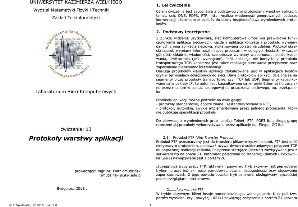 Analiza wiadomości generowanych podczas konwersacji klient-serwer posłuży do oceny bezpieczeństwa wymienionych protokołów. 2.