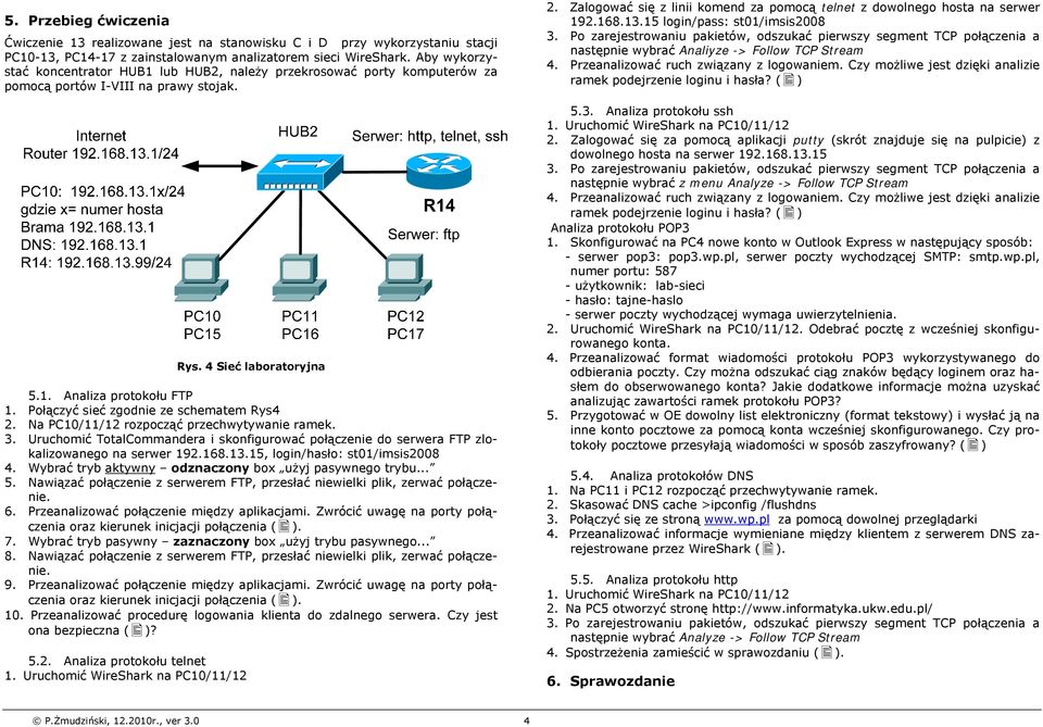 Połączyć sieć zgodnie ze schematem Rys4 2. Na PC10/11/12 rozpocząć przechwytywanie ramek. 3. Uruchomić TotalCommandera i skonfigurować połączenie do serwera FTP zlokalizowanego na serwer 192.168.13.