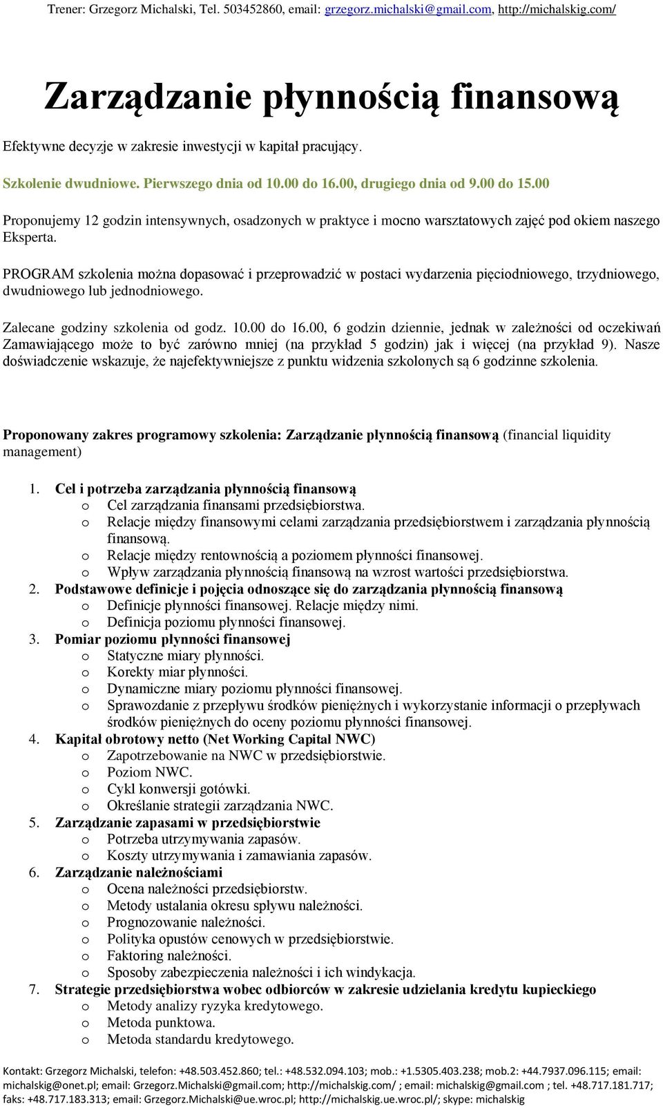 PROGRAM szkolenia można dopasować i przeprowadzić w postaci wydarzenia pięciodniowego, trzydniowego, dwudniowego lub jednodniowego. Zalecane godziny szkolenia od godz. 10.00 do 16.