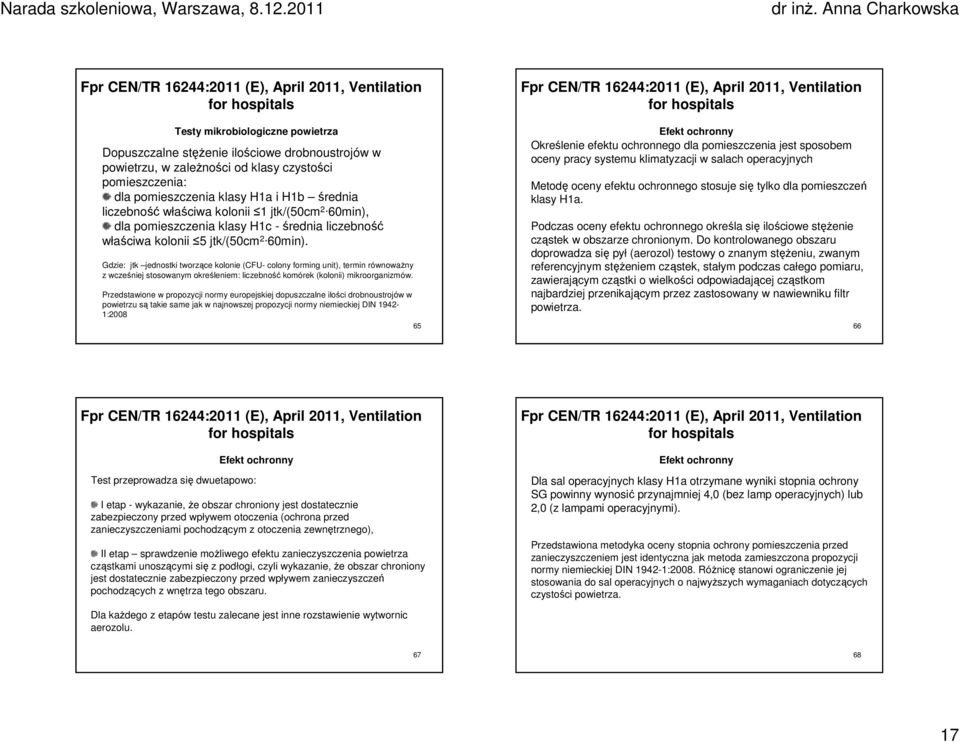 Gdzie: jtk jednostki tworzące kolonie (CFU- colony forming unit), termin równoważny z wcześniej stosowanym określeniem: liczebność komórek (kolonii) mikroorganizmów.
