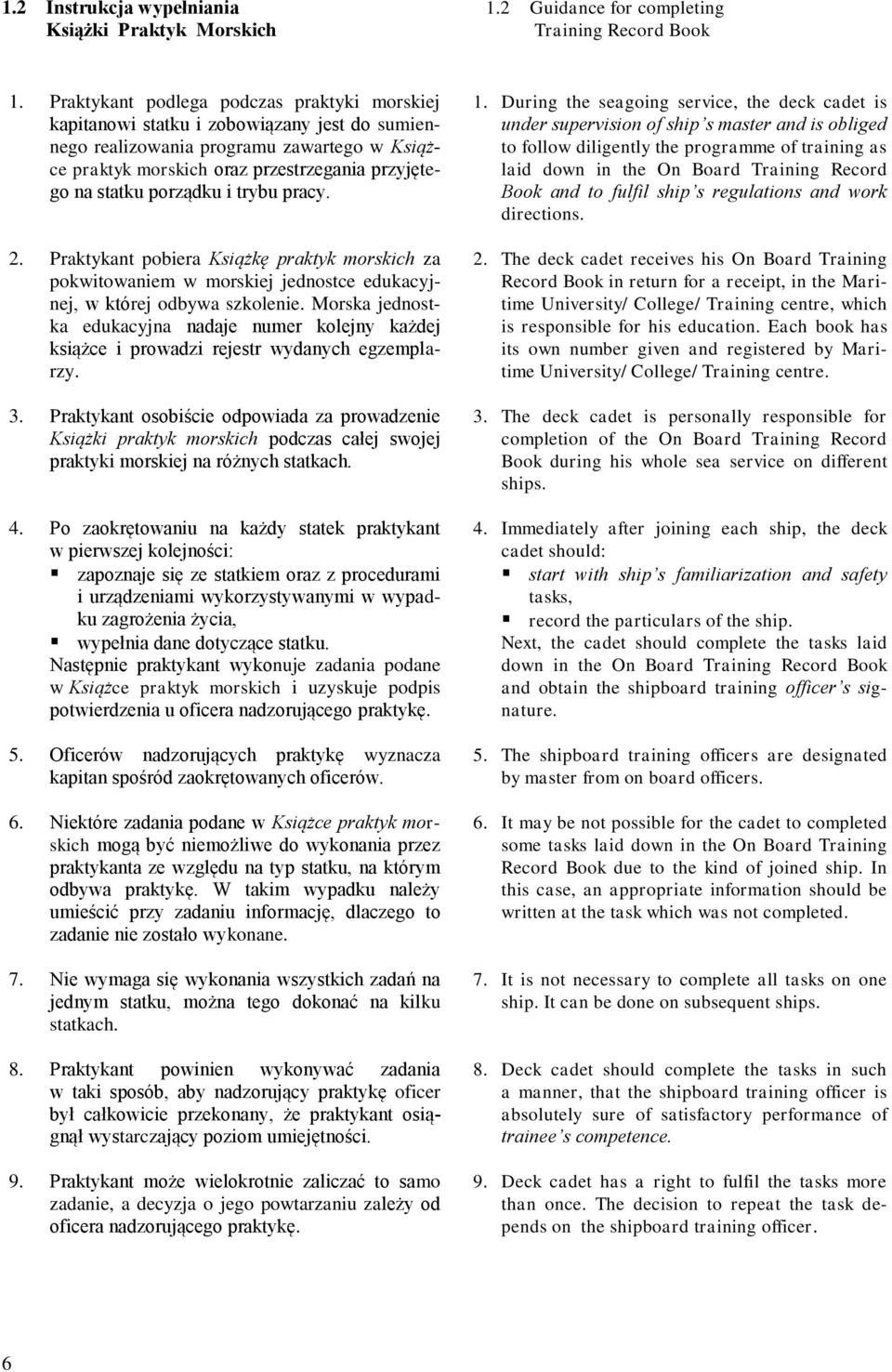 porządku i trybu pracy. 2. Praktykant pobiera Książkę praktyk morskich za pokwitowaniem w morskiej jednostce edukacyjnej, w której odbywa szkolenie.