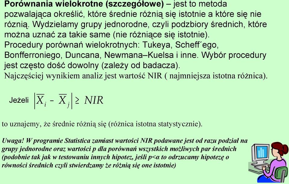 Procedury porównań wielokrotnych: Tukeya, Scheff ego, Bonfferroniego, Duncana, Newmana Kuelsa i inne. Wybór procedury jest często dość dowolny (zależy od badacza).