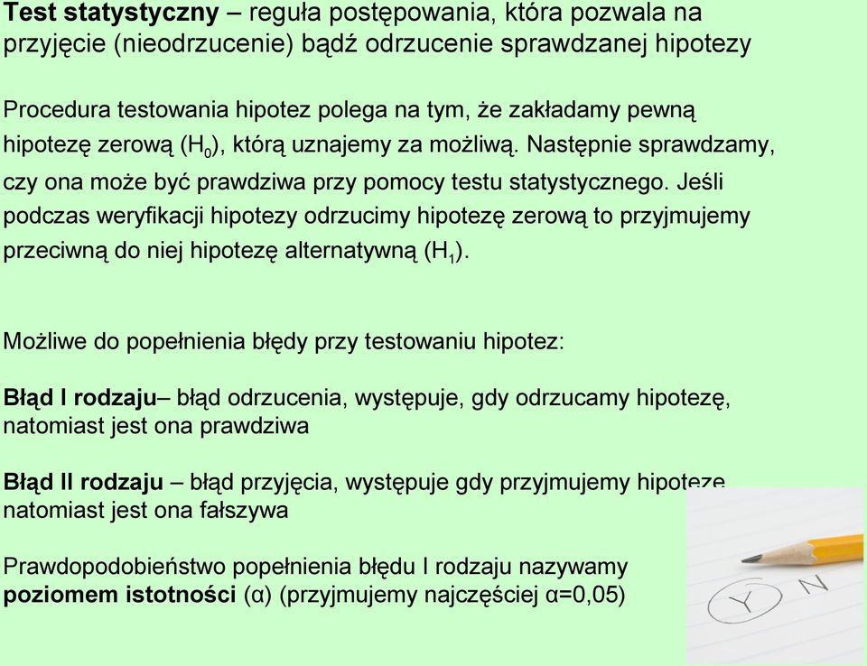 Jeśli podczas weryfikacji hipotezy odrzucimy hipotezę zerową to przyjmujemy przeciwną do niej hipotezę alternatywną (H 1 ).