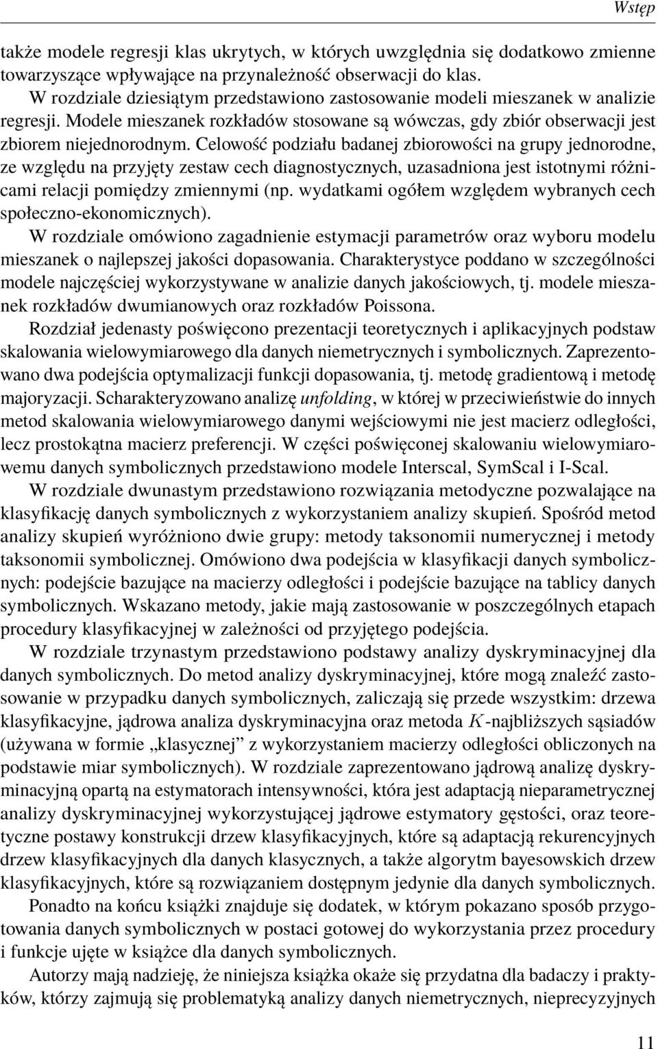 Celowość podziału badanej zbiorowości na grupy jednorodne, ze względu na przyjęty zestaw cech diagnostycznych, uzasadniona jest istotnymi różnicami relacji pomiędzy zmiennymi (np.