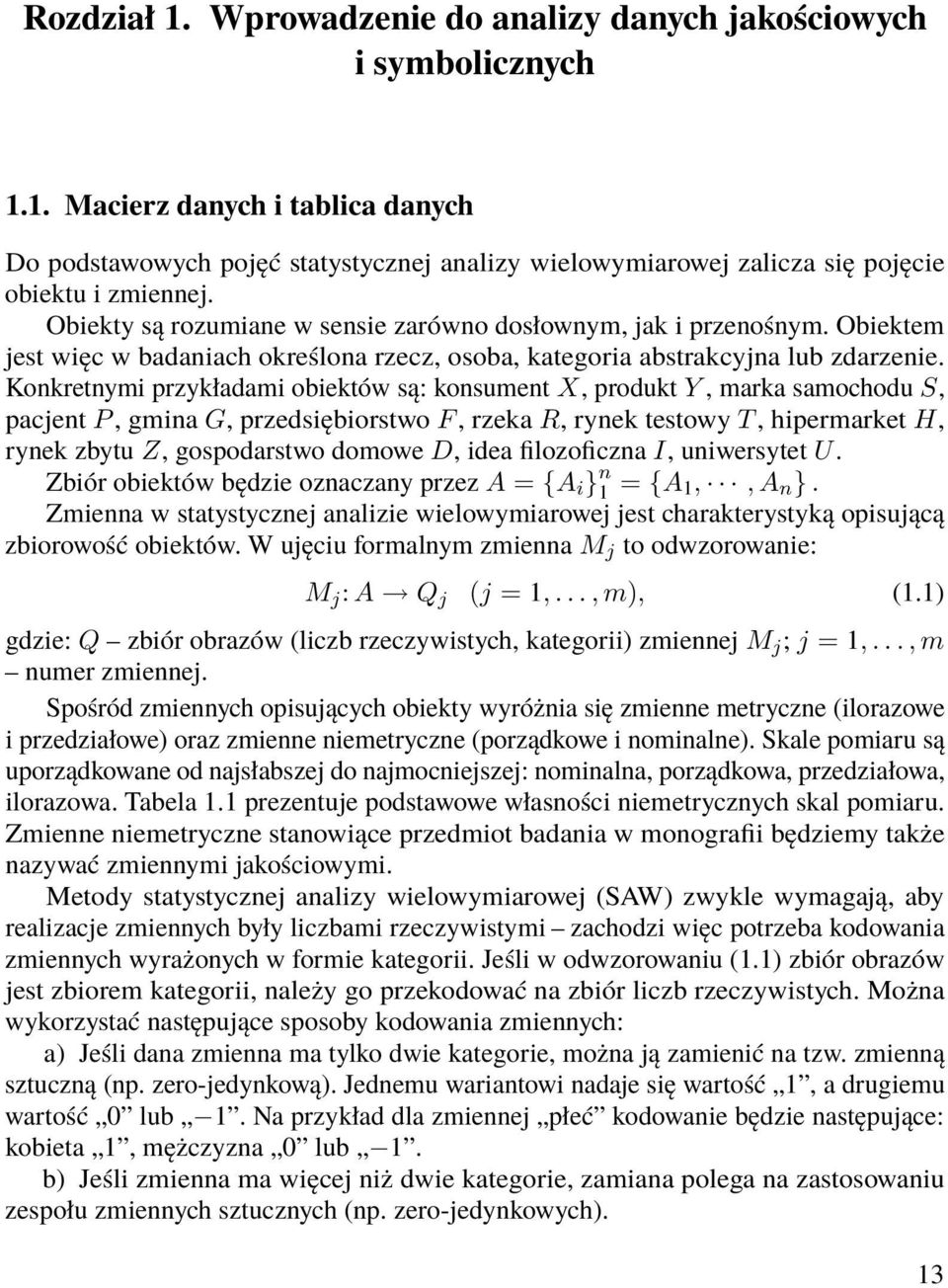 Konkretnymi przykładami obiektów są: konsument X, produkt Y, marka samochodu S, pacjentp, gminag, przedsiębiorstwof, rzekar, rynek testowyt, hipermarketh, rynek zbytu Z, gospodarstwo domowe D, idea