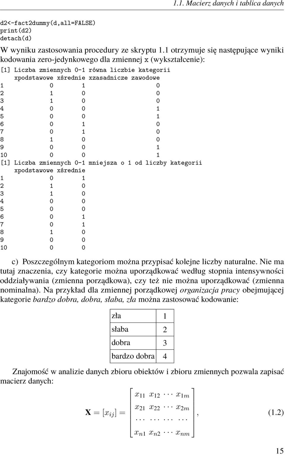 0 3 1 0 0 4 0 0 1 5 0 0 1 6 0 1 0 7 0 1 0 8 1 0 0 9 0 0 1 10 0 0 1 [1] Liczba zmiennych 0-1 mniejsza o 1 od liczby kategorii xpodstawowe xśrednie 1 0 1 2 1 0 3 1 0 4 0 0 5 0 0 6 0 1 7 0 1 8 1 0 9 0 0