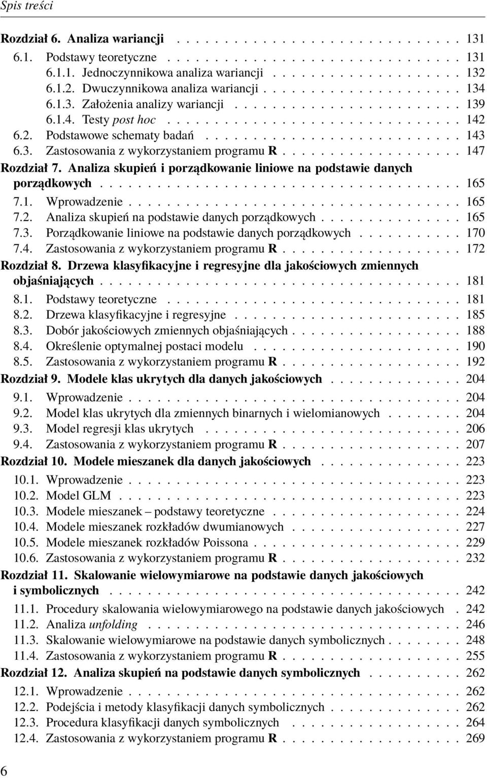 .......................... 143 6.3. Zastosowania z wykorzystaniem programu R................... 147 Rozdział 7. Analiza skupień i porządkowanie liniowe na podstawie danych porządkowych...................................... 165 7.