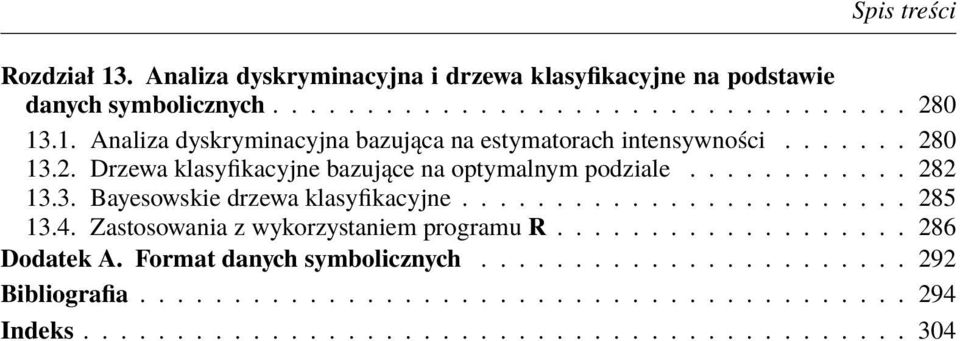 4. Zastosowania z wykorzystaniem programu R................... 286 Dodatek A. Format danych symbolicznych....................... 292 Bibliografia.