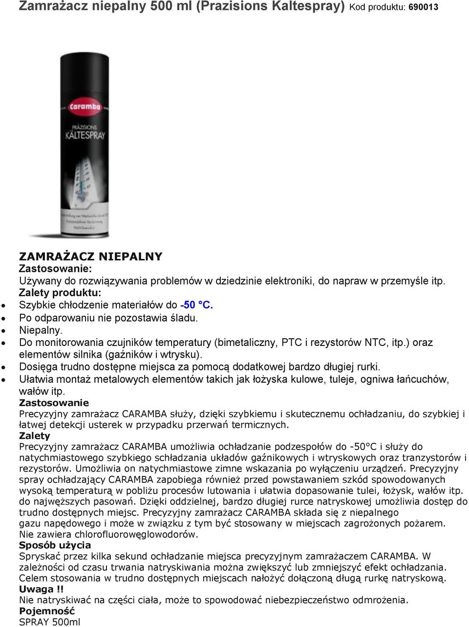 ) oraz elementów silnika (gaźników i wtrysku). Dosięga trudno dostępne miejsca za pomocą dodatkowej bardzo długiej rurki.