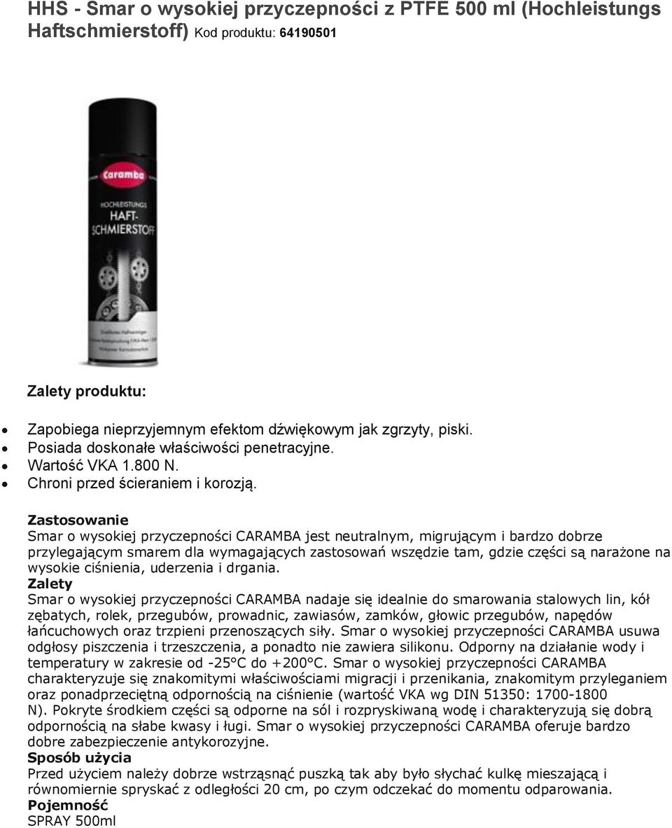 Smar o wysokiej przyczepności CARAMBA jest neutralnym, migrującym i bardzo dobrze przylegającym smarem dla wymagających zastosowań wszędzie tam, gdzie części są narażone na wysokie ciśnienia,