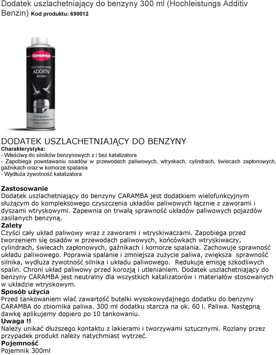 uszlachetniający do benzyny CARAMBA jest dodatkiem wielofunkcyjnym służącym do kompleksowego czyszczenia układów paliwowych łącznie z zaworami i dyszami wtryskowymi.