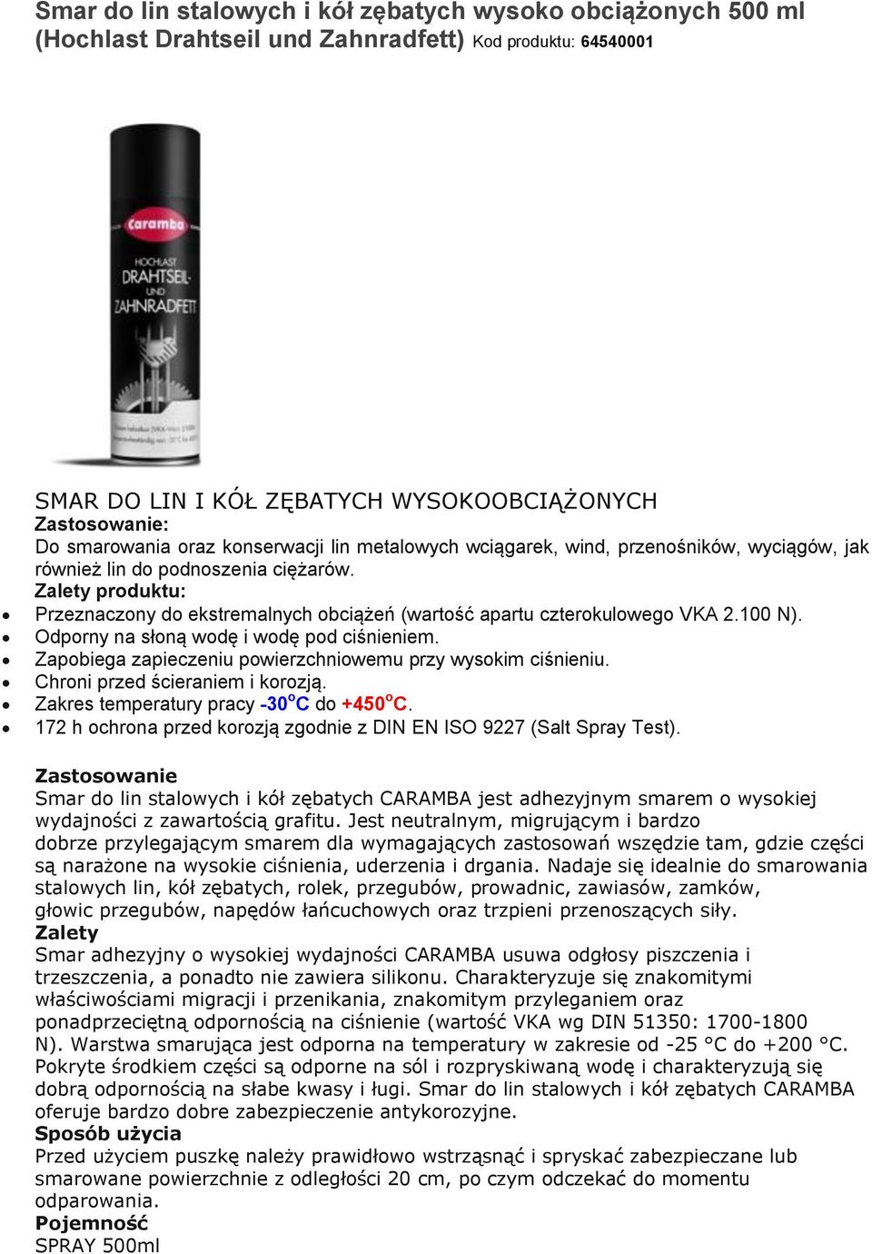 100 N). Odporny na słoną wodę i wodę pod ciśnieniem. Zapobiega zapieczeniu powierzchniowemu przy wysokim ciśnieniu. Chroni przed ścieraniem i korozją. Zakres temperatury pracy -30 o C do +450 o C.