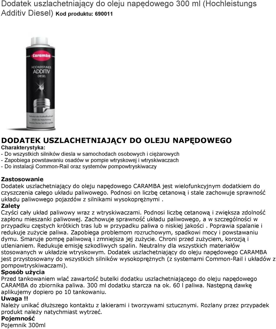 napędowego CARAMBA jest wielofunkcyjnym dodatkiem do czyszczenia całego układu paliwowego. Podnosi on liczbę cetanową i stale zachowuje sprawność układu paliwowego pojazdów z silnikami wysokoprężnymi.