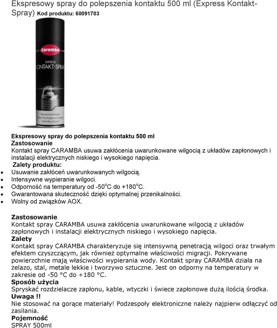 Odporność na temperatury od -50 o C do +180 o C. Gwarantowana skuteczność dzięki optymalnej przenikalności. Wolny od związków AOX.