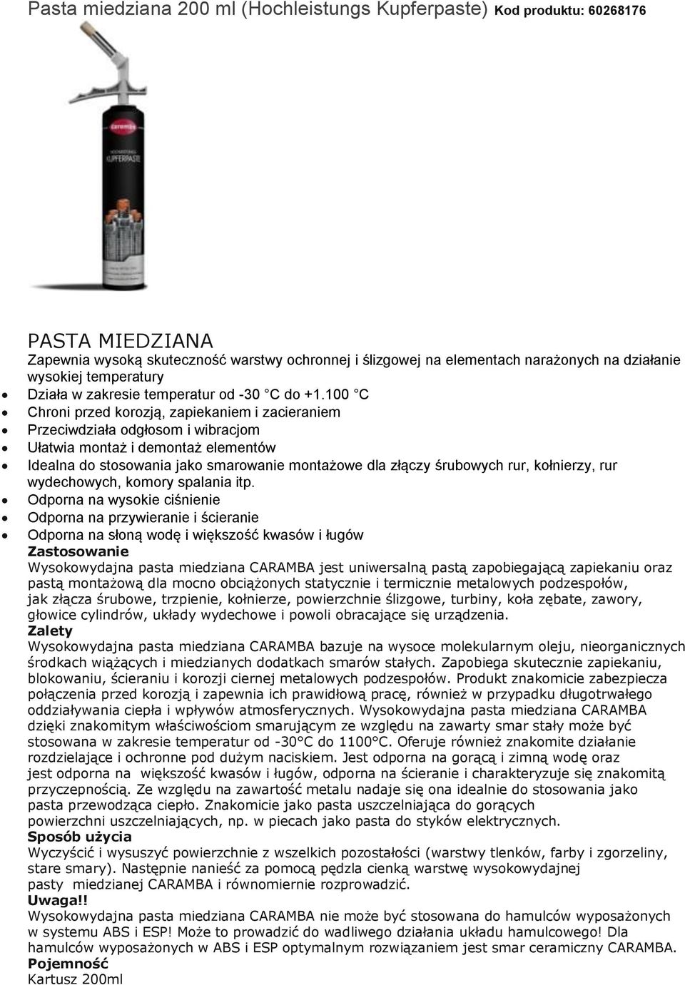 100 C Chroni przed korozją, zapiekaniem i zacieraniem Przeciwdziała odgłosom i wibracjom Ułatwia montaż i demontaż elementów Idealna do stosowania jako smarowanie montażowe dla złączy śrubowych rur,