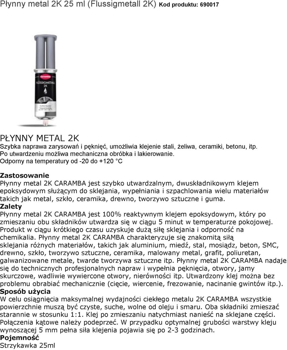 Odporny na temperatury od -20 do +120 C Płynny metal 2K CARAMBA jest szybko utwardzalnym, dwuskładnikowym klejem epoksydowym służącym do sklejania, wypełniania i szpachlowania wielu materiałów takich