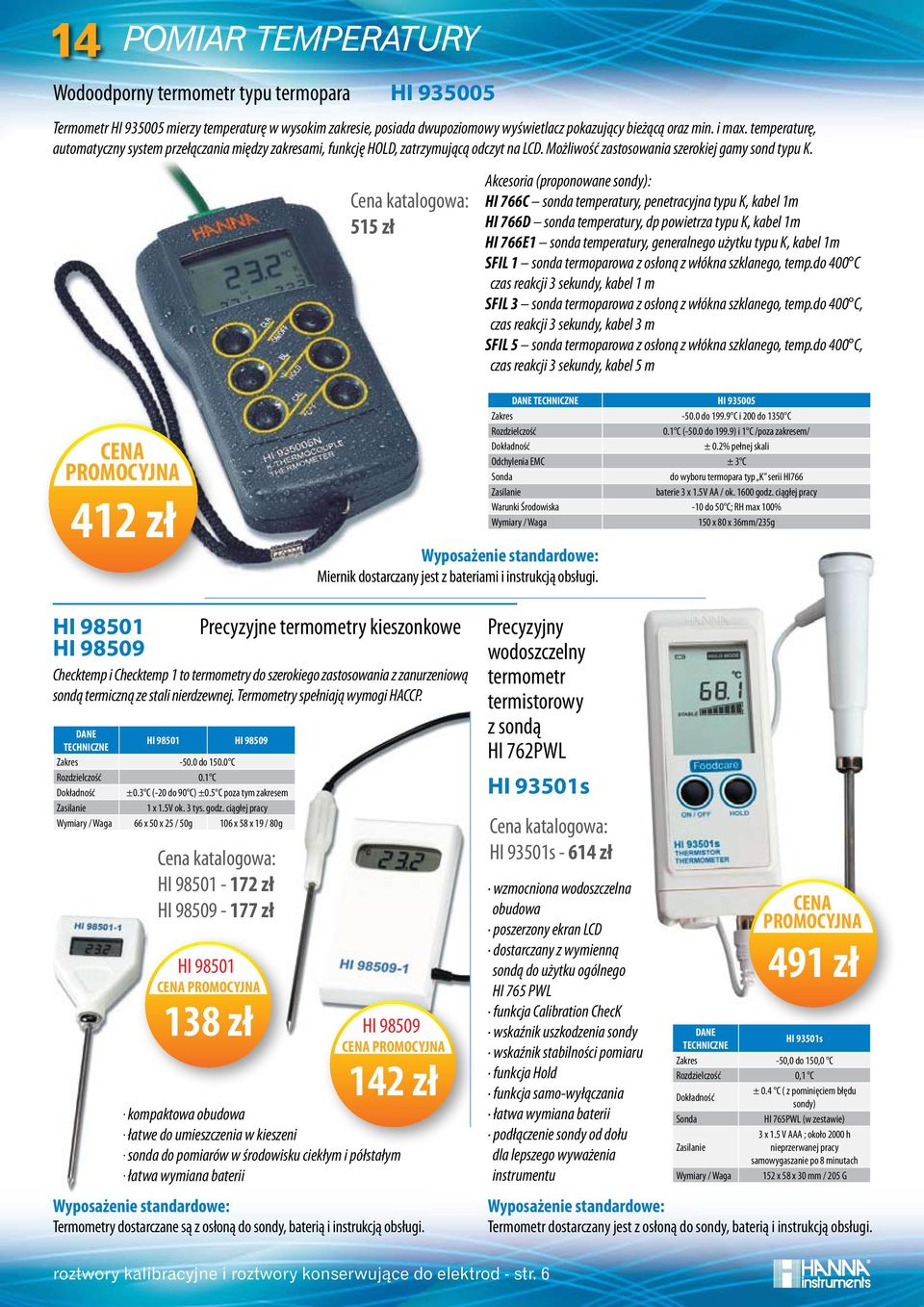515 zł Akcesoria (proponowane sondy): HI 766C sonda temperatury, penetracyjna typu K, kabel 1m HI 766D sonda temperatury, dp powietrza typu K, kabel 1m HI 766E1 sonda temperatury, generalnego użytku