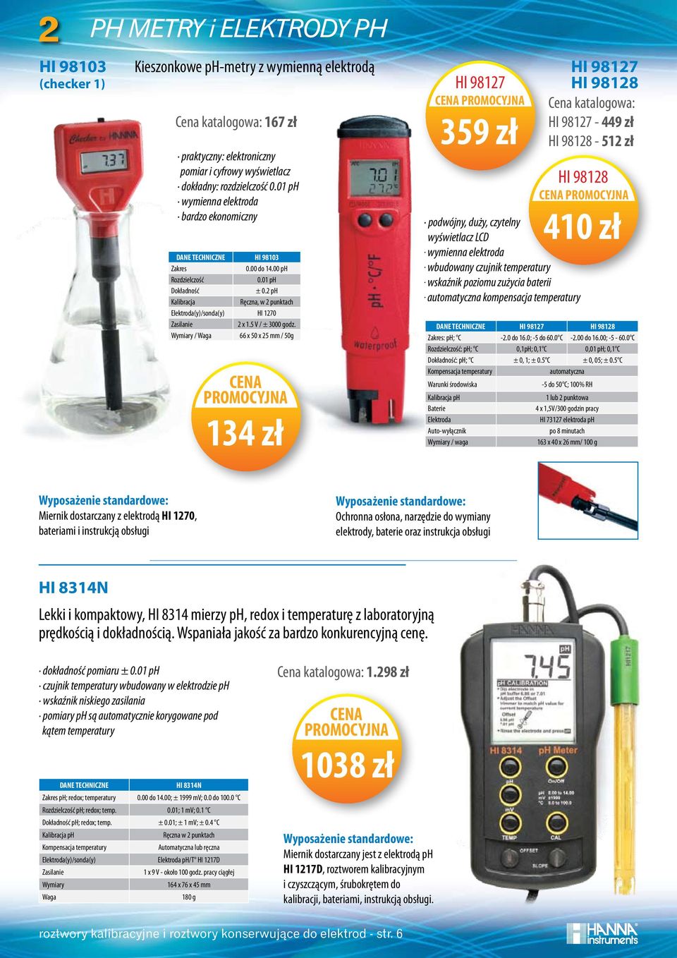 66 x 50 x 25 mm / 50g 134 zł HI 98127 359 zł podwójny, duży, czytelny wyświetlacz LCD. wymienna elektroda. wbudowany czujnik temperatury. wskaźnik poziomu zużycia baterii.