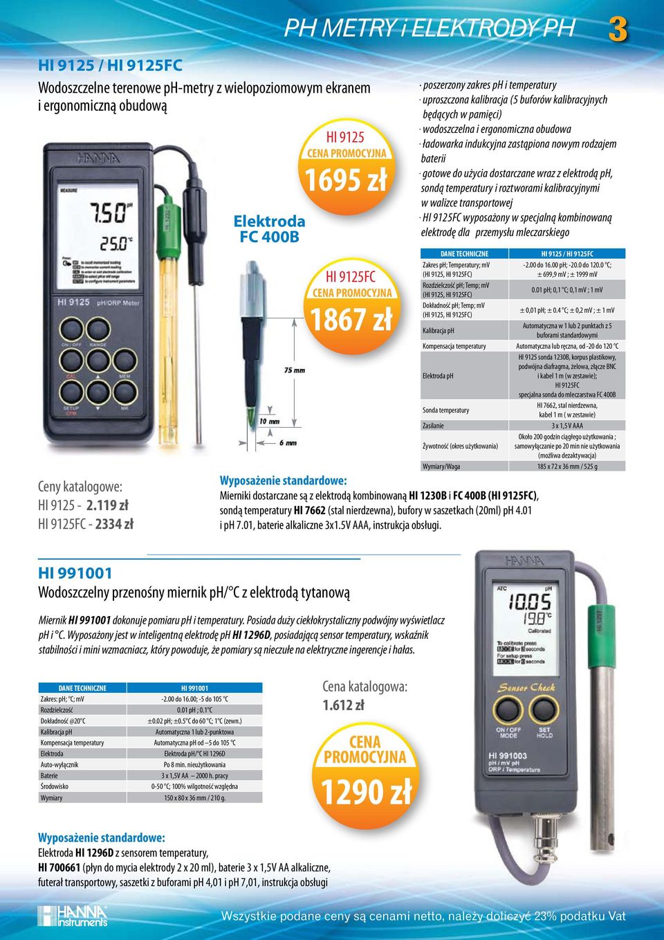 Temp; mv (HI 9125, HI 9125FC) Mierniki dostarczane są z elektrodą kombinowaną HI 1230B i FC 400B (HI 9125FC), sondą temperatury HI 7662 (stal nierdzewna), bufory w saszetkach (20ml) ph 4.01 i ph 7.