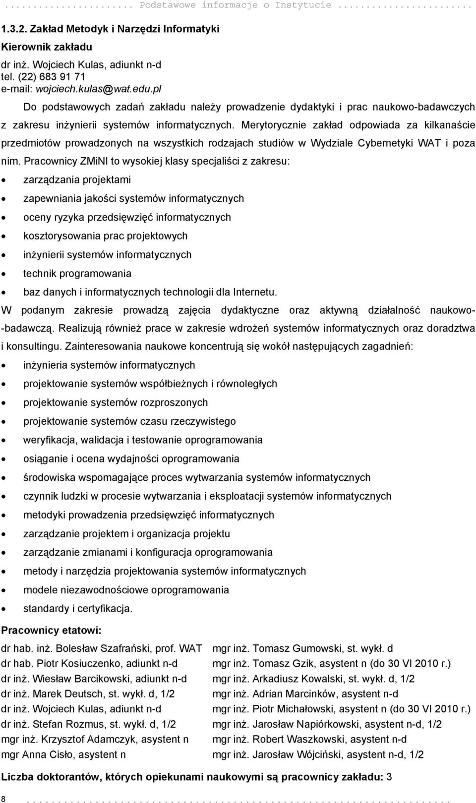 Merytorycznie zakład odpowiada za kilkanaście przedmiotów prowadzonych na wszystkich rodzajach studiów w Wydziale Cybernetyki WAT i poza nim.