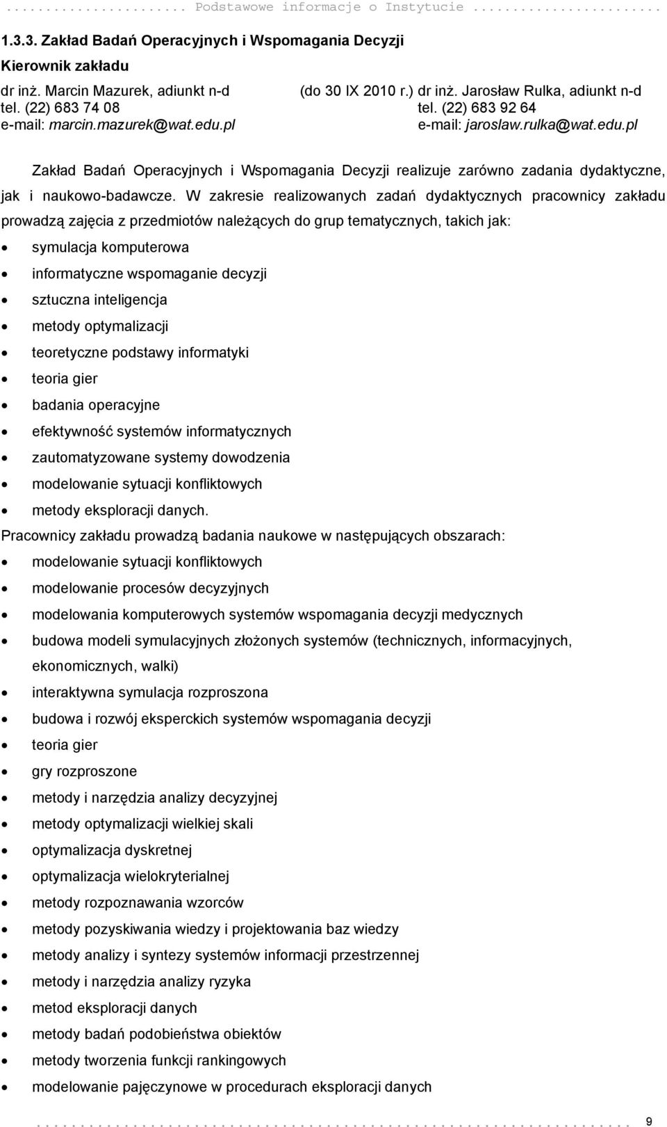 W zakresie realizowanych zadań dydaktycznych pracownicy zakładu prowadzą zajęcia z przedmiotów należących do grup tematycznych, takich jak: symulacja komputerowa informatyczne wspomaganie decyzji