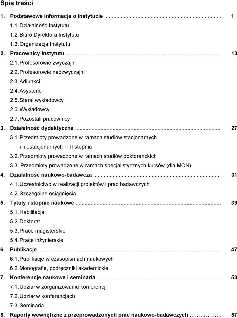 Przedmioty prowadzone w ramach studiów stacjonarnych i niestacjonarnych I i II stopnia 3.2. Przedmioty prowadzone w ramach studiów doktoranckich 3.3. Przedmioty prowadzone w ramach specjalistycznych kursów (dla MON) 4.