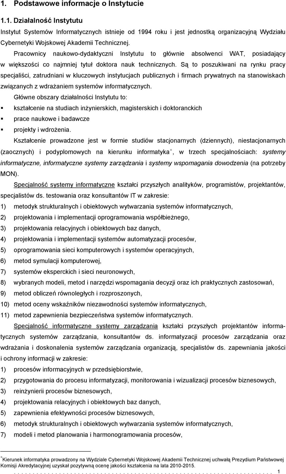 Są to poszukiwani na rynku pracy specjaliści, zatrudniani w kluczowych instytucjach publicznych i firmach prywatnych na stanowiskach związanych z wdrażaniem systemów informatycznych.