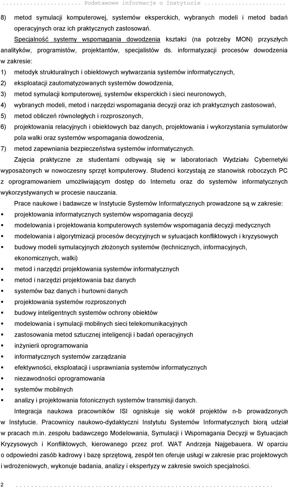 informatyzacji procesów dowodzenia w zakresie: 1) metodyk strukturalnych i obiektowych wytwarzania systemów informatycznych, 2) eksploatacji zautomatyzowanych systemów dowodzenia, 3) metod symulacji