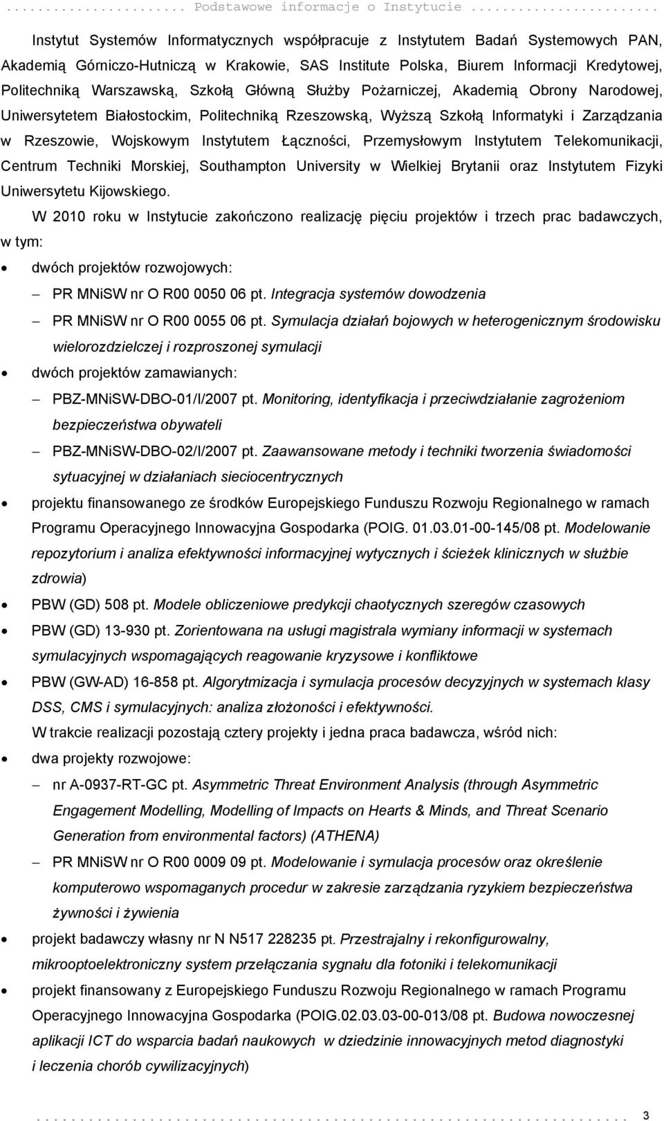 Warszawską, Szkołą Główną Służby Pożarniczej, Akademią Obrony Narodowej, Uniwersytetem Białostockim, Politechniką Rzeszowską, Wyższą Szkołą Informatyki i Zarządzania w Rzeszowie, Wojskowym Instytutem