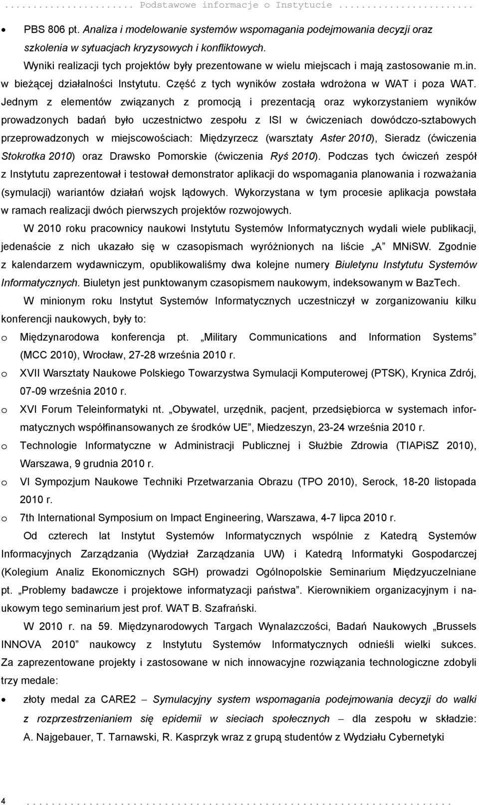 Jednym z elementów związanych z promocją i prezentacją oraz wykorzystaniem wyników prowadzonych badań było uczestnictwo zespołu z ISI w ćwiczeniach dowódczo-sztabowych przeprowadzonych w