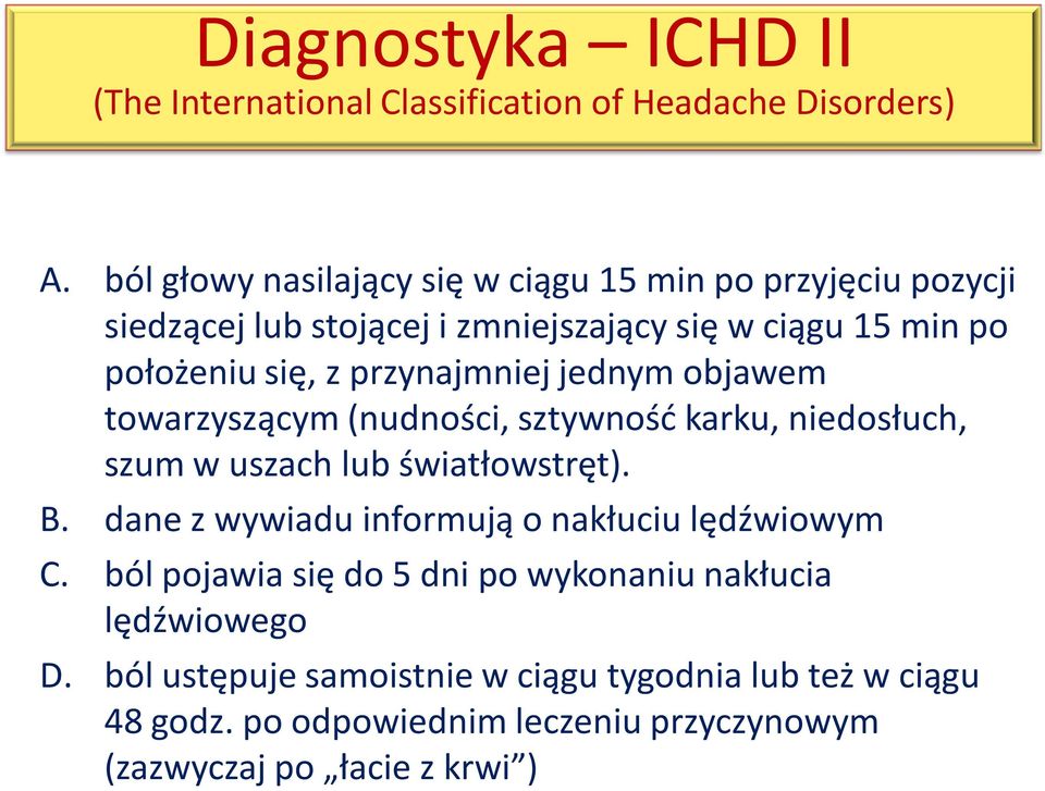 przynajmniej jednym objawem towarzyszącym (nudności, sztywność karku, niedosłuch, szum w uszach lub światłowstręt). B.