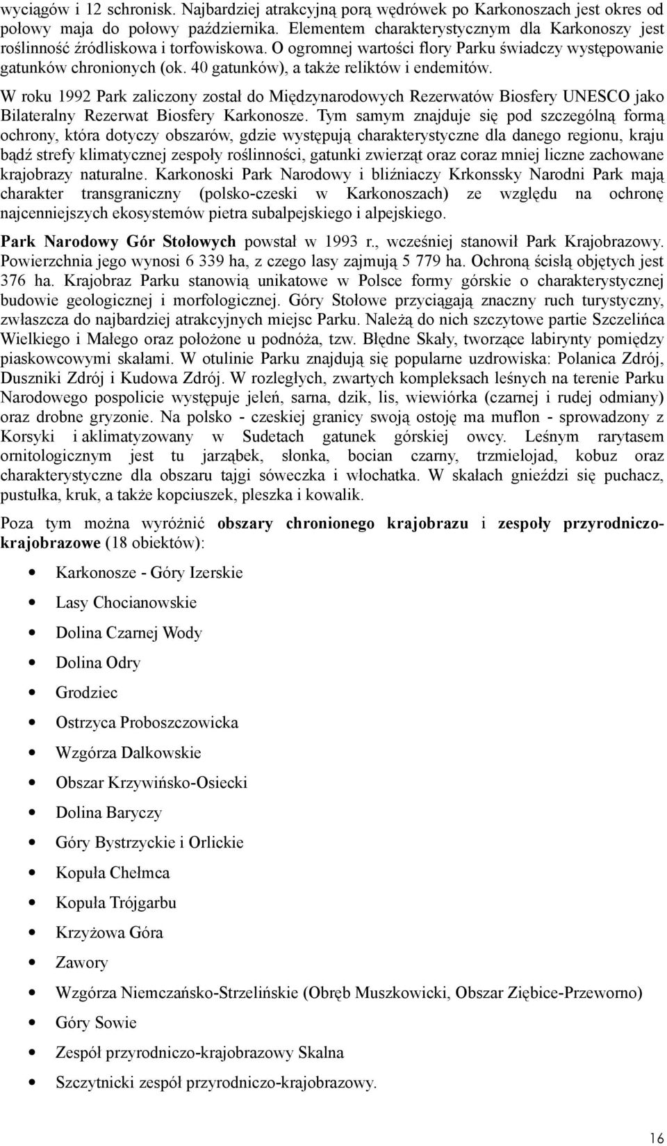 40 gatunków), a także reliktów i endemitów. W roku 1992 Park zaliczony został do Międzynarodowych Rezerwatów Biosfery UNESCO jako Bilateralny Rezerwat Biosfery Karkonosze.