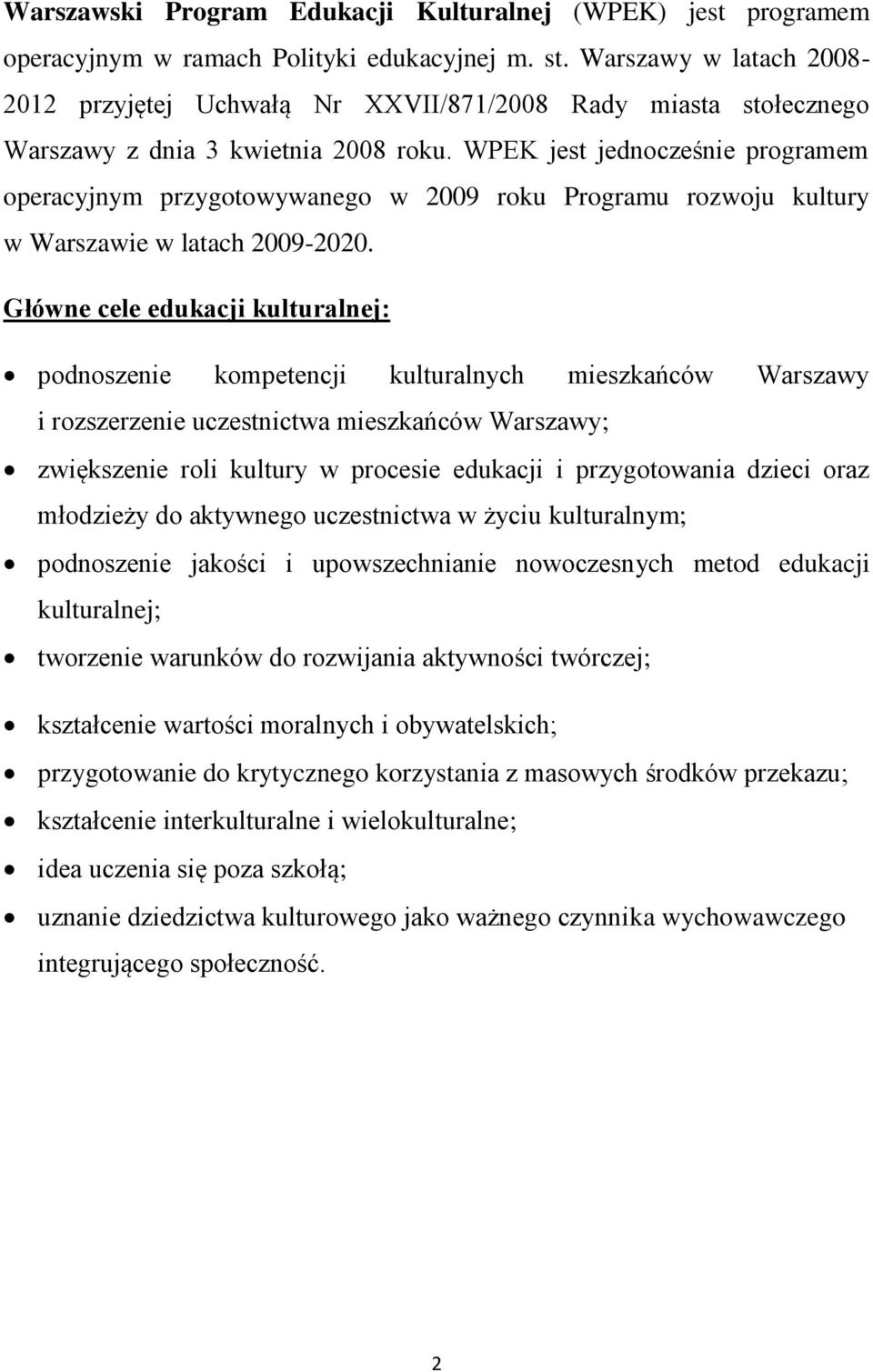 WPEK jest jednocześnie programem operacyjnym przygotowywanego w 2009 roku Programu rozwoju kultury w Warszawie w latach 2009-2020.