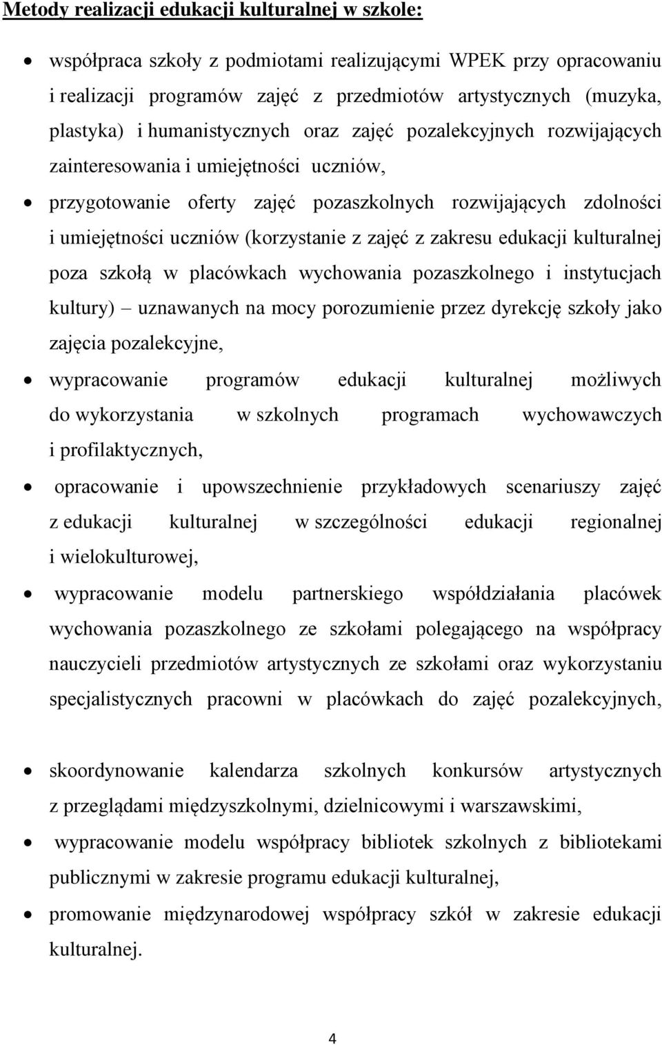 zajęć z zakresu edukacji kulturalnej poza szkołą w placówkach wychowania pozaszkolnego i instytucjach kultury) uznawanych na mocy porozumienie przez dyrekcję szkoły jako zajęcia pozalekcyjne,