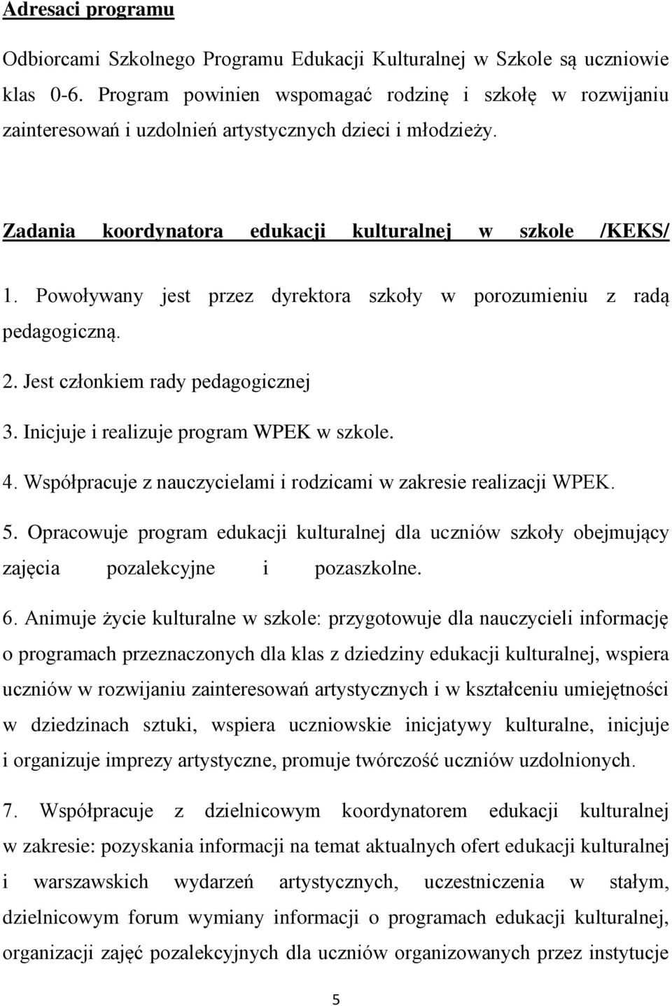 Powoływany jest przez dyrektora szkoły w porozumieniu z radą pedagogiczną. 2. Jest członkiem rady pedagogicznej 3. Inicjuje i realizuje program WPEK w szkole. 4.