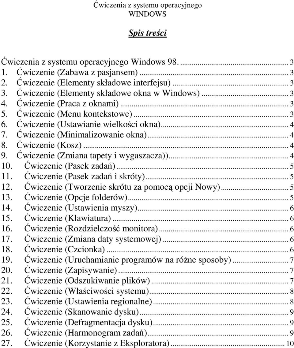 Ćwiczenie (Zmiana tapety i wygaszacza))... 4 10. Ćwiczenie (Pasek zadań)... 5 11. Ćwiczenie (Pasek zadań i skróty)... 5 12. Ćwiczenie (Tworzenie skrótu za pomocą opcji Nowy)... 5 13.