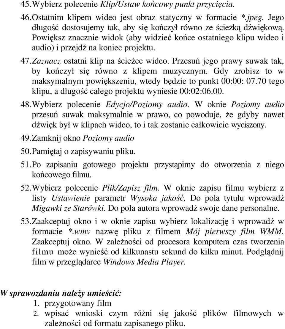 Przesuń jego prawy suwak tak, by kończył się równo z klipem muzycznym. Gdy zrobisz to w maksymalnym powiększeniu, wtedy będzie to punkt 00:00: 07.