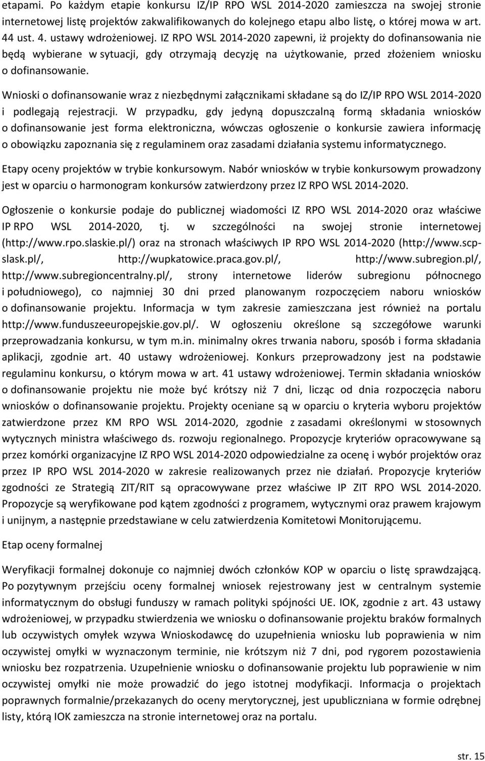 Wnioski o dofinansowanie wraz z niezbędnymi załącznikami składane są do IZ/IP RPO WSL 20142020 i podlegają rejestracji.