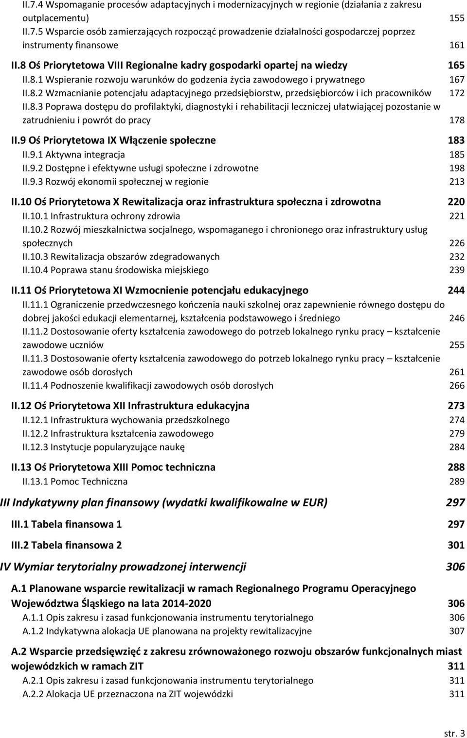 8.3 Poprawa dostępu do profilaktyki, diagnostyki i rehabilitacji leczniczej ułatwiającej pozostanie w zatrudnieniu i powrót do pracy 178 II.9 Oś Priorytetowa IX Włączenie społeczne 183 II.9.1 Aktywna integracja 185 II.