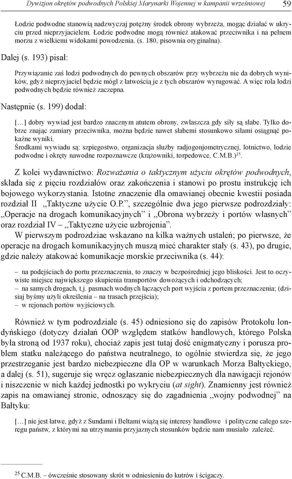 193) pisał: Przywiązanie zaś łodzi podwodnych do pewnych obszarów przy wybrzeżu nie da dobrych wyników, gdyż nieprzyjaciel będzie mógł z łatwością je z tych obszarów wyrugować.