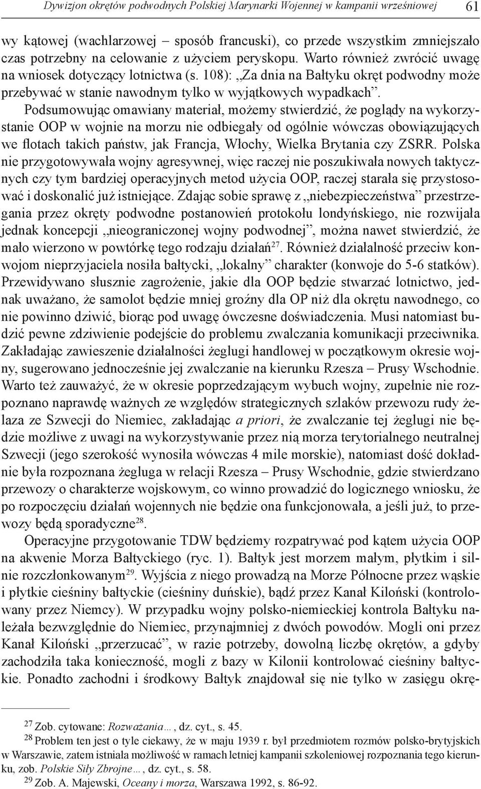 Podsumowując omawiany materiał, możemy stwierdzić, że poglądy na wykorzystanie OOP w wojnie na morzu nie odbiegały od ogólnie wówczas obowiązujących we flotach takich państw, jak Francja, Włochy,